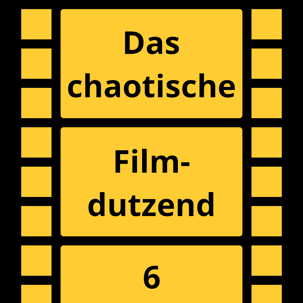 Das chaotische Filmdutzend – #6