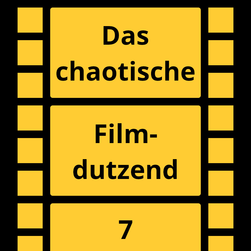 Das chaotische Filmdutzend – #7